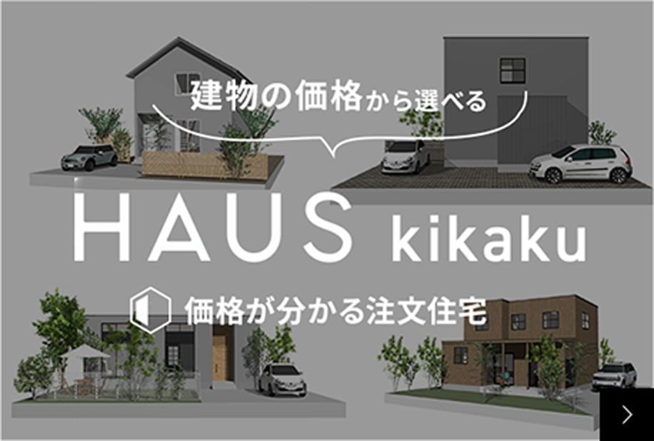 HAUS kikaku 建物の価格から選べる　価格が分かる注文住宅